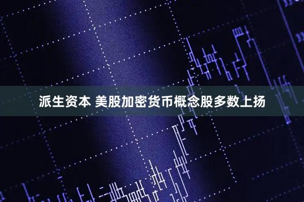 派生资本 美股加密货币概念股多数上扬